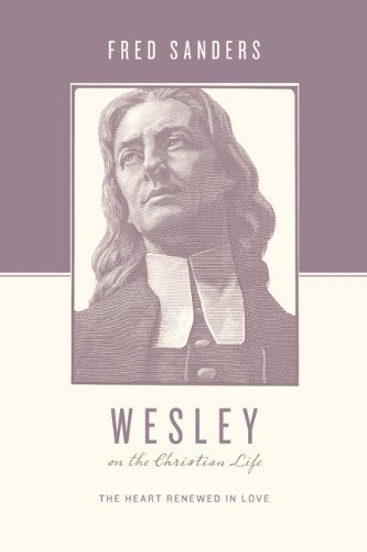 Fred Sanders/Wesley on the Christian Life@ The Heart Renewed in Love